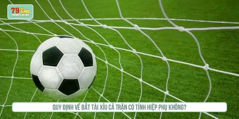 bắt tài xỉu cả trận có tính hiệp phụ không