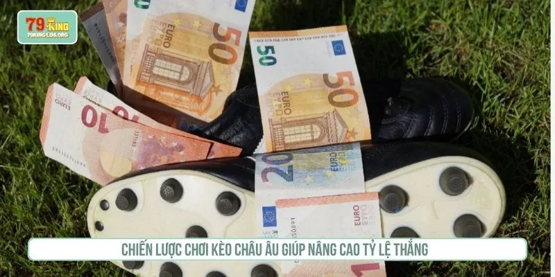 Chiến lược chơi kèo châu âu giúp nâng cao tỷ lệ thắng  