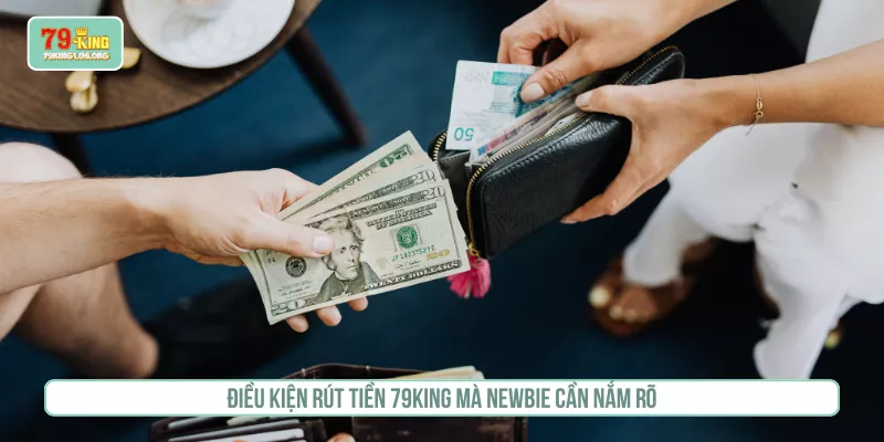 Điều kiện rút tiền 79KING mà Newbie cần nắm rõ