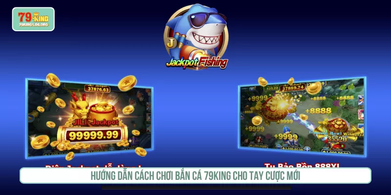 Hướng dẫn cách chơi bắn cá 79KING cho tay cược mới