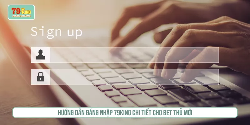 Hướng Dẫn Đăng Nhập 79KING Chi Tiết Cho Bet Thủ Mới