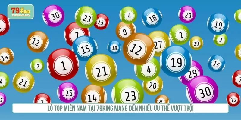 Lô top miền nam tại 79KING mang đến nhiều ưu thế vượt trội