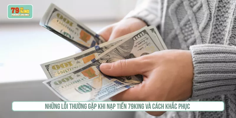 Những lỗi thường gặp khi nạp tiền 79KING và cách khắc phục