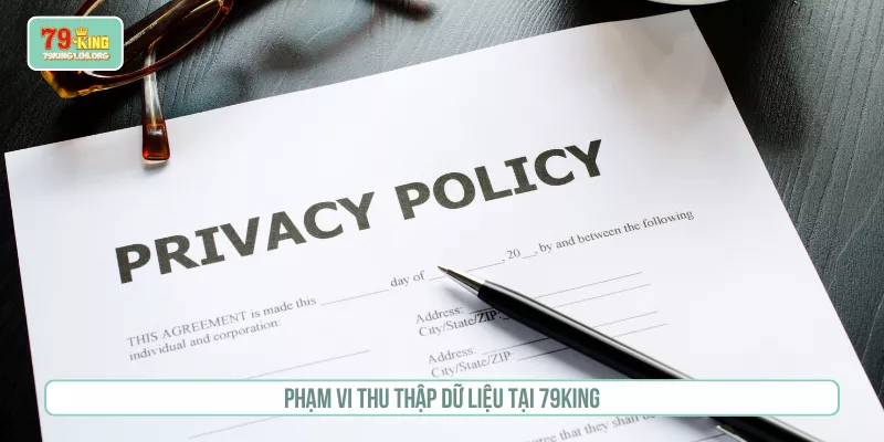 Chính Sách Bảo Mật 79KING An Toàn Minh Bạch Tuyệt Đối Phạm vi thu thập dữ liệu tại 79KING